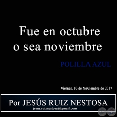 Fue en octubre o sea noviembre - POLILLA AZUL - Por JESS RUIZ NESTOSA - Viernes, 10 de Noviembre de 2017 